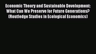 [PDF] Economic Theory and Sustainable Development: What Can We Preserve for Future Generations?