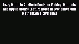 [PDF] Fuzzy Multiple Attribute Decision Making: Methods and Applications (Lecture Notes in