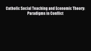 [PDF] Catholic Social Teaching and Economic Theory: Paradigms in Conflict Popular Online