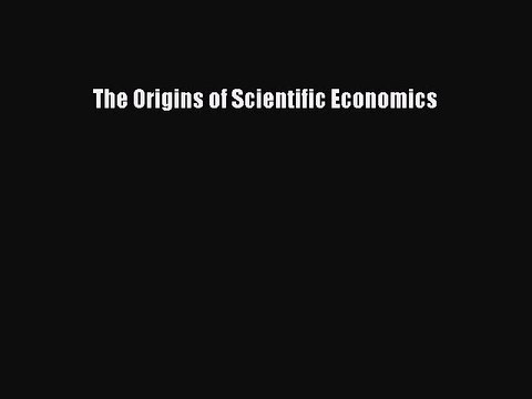[PDF] The Origins of Scientific Economics Full Online