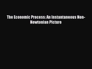 [PDF] The Economic Process: An Instantaneous Non-Newtonian Picture Full Colection