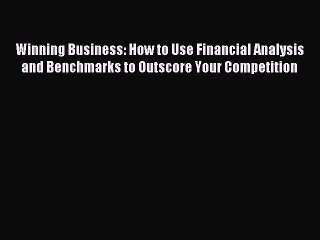 [PDF] Winning Business: How to Use Financial Analysis and Benchmarks to Outscore Your Competition