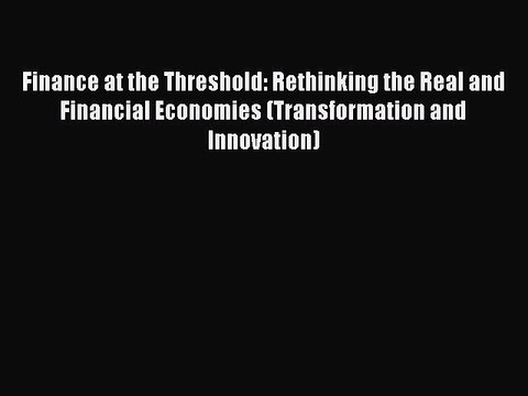 [PDF] Finance at the Threshold: Rethinking the Real and Financial Economies (Transformation