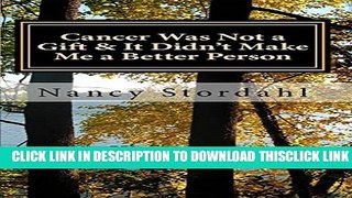 [Read] Cancer Was Not a Gift   It Didn t Make Me a Better Person: A memoir about cancer as I know