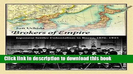 Read Brokers of Empire: Japanese Settler Colonialism in Korea, 1876-1945 (Harvard East Asian