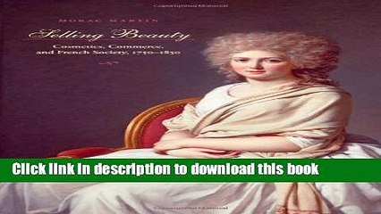 Read Selling Beauty: Cosmetics, Commerce, and French Society, 1750-1830 (The Johns Hopkins