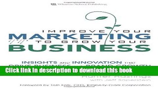 Read Improve Your Marketing to Grow Your Business: Insights and Innovation That Drive Business and
