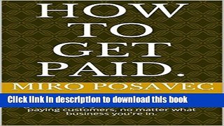 Read How to get PAID.: A guide to help you to collect from non-paying customers, no matter what
