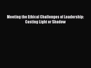 [PDF] Meeting the Ethical Challenges of Leadership: Casting Light or Shadow Popular Online