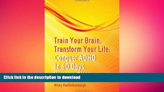 READ BOOK  Train Your Brain, Transform Your Life: Conquer Attention Deficit Hyperactivity