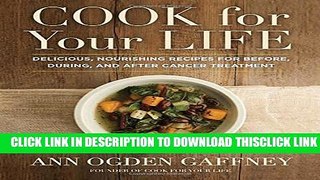 [Read] Cook for Your Life: Delicious, Nourishing Recipes for Before, During, and After Cancer