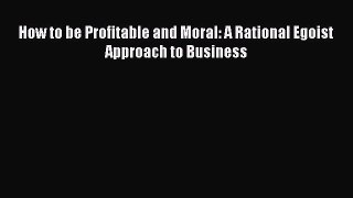 [PDF] How to be Profitable and Moral: A Rational Egoist Approach to Business Popular Online