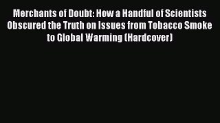 [PDF] Merchants of Doubt: How a Handful of Scientists Obscured the Truth on Issues from Tobacco