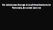 [PDF] The Enlightened Savage: Using Primal Instincts for Personal & Business Success Full Online