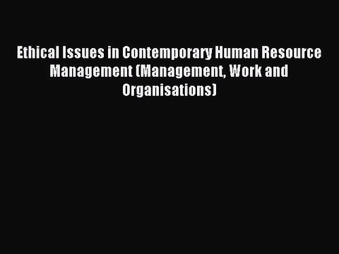 [PDF] Ethical Issues in Contemporary Human Resource Management (Management Work and Organisations)