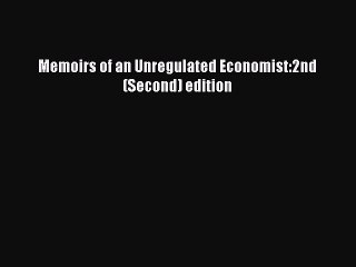 [PDF] Memoirs of an Unregulated Economist:2nd (Second) edition Popular Colection