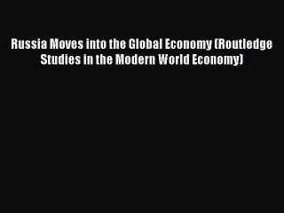 [PDF] Russia Moves into the Global Economy (Routledge Studies in the Modern World Economy)