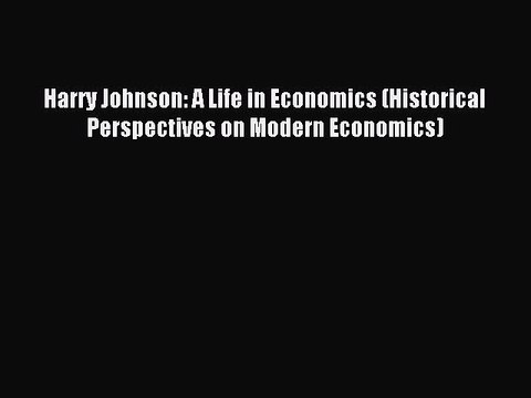[PDF] Harry Johnson: A Life in Economics (Historical Perspectives on Modern Economics) Popular