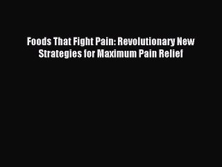 [PDF] Foods That Fight Pain: Revolutionary New Strategies for Maximum Pain Relief Popular Online