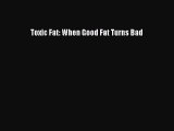 [PDF] Toxic Fat: When Good Fat Turns Bad Popular Online