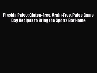 [PDF] Pigskin Paleo: Gluten-Free Grain-Free Paleo Game Day Recipes to Bring the Sports Bar