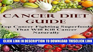 [Read] Cancer Diet Guide - Top Cancer Fighting Superfoods That Will Kill Cancer Naturally Ebook