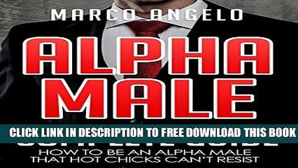 [PDF] Alpha Male: Complete Guide: How to be an Alpha Male that Hot Chicks Can t Resist (Alpha