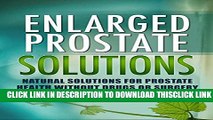 [Read] Enlarged Prostate Solutions: Natural Solutions for Prostate Health without Drugs or Surgery