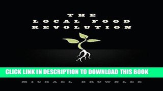 [PDF] The Local Food Revolution: How Humanity Will Feed Itself in Uncertain Times Full Online