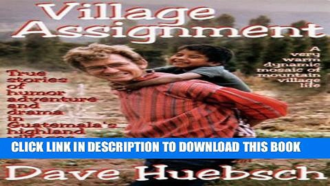 [PDF] Village Assignment: True Stories of Humor, Adventure, and Drama in Guatemala s Highland