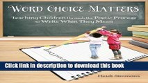 [PDF] Word Choice Matters: Teaching Children through the Poetic Process to Write What They Mean