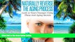 Big Deals  Naturally Reverse The Aging Process: Look 10 Years Younger Using These Anti Aging