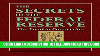 [PDF] The Secrets of the Federal Reserve: The London Connection Full Online