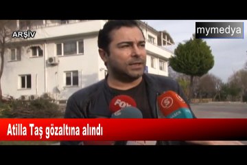 Atilla Taş gözaltına alındı