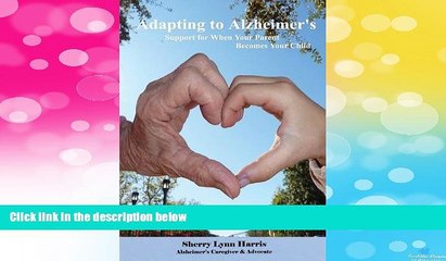 Must Have  Adapting to Alzheimer s: Support for When Your Parent Becomes Your Child  READ Ebook