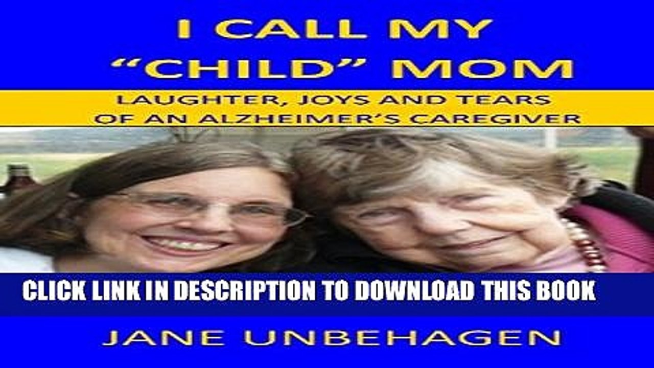 [PDF] I CALL MY "CHILD" MOM: LAUGHTER, JOYS AND TEARS OF AN ALZHEIMER S CAREGIVER Popular Online