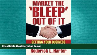 READ book  Market The  Bleep  Out Of It: Getting Your Business  Where You Want It to Be  FREE