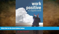 FREE DOWNLOAD  Work Positive in a Negative World: Redefine Your Reality and Achieve Your Business