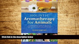 Must Have  Holistic Aromatherapy for Animals: A Comprehensive Guide to the Use of Essential