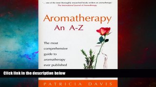 Must Have  Aromatherapy: An A-Z: The Most Comprehensive Guide to Aromatherapy Ever Published