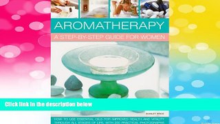 Must Have  Aromatherapy: A Step-By-Step Guide For Women: How To Use Essential Oils For Improved