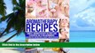 Big Deals  Aromatherapy Recipes: Simple Aromatherapy Blends and Essential Oils for Beginners.