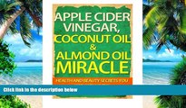 Big Deals  Apple Cider Vinegar, Coconut Oil   Almond Oil Miracle: Health and Beauty Secrets You