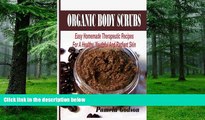 Big Deals  Organic Body Scrubs: Easy Homemade Therapeutic Recipes For A Healthy, Youthful And
