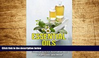 Must Have  Essential Oils: The complete guide to using essential oils for aromatherapy, weight