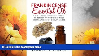 Must Have  Frankincense Essential Oil: The Complete Beginners Guide To Discover The Secrets Of