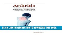 [PDF] Arthritis: Arthritis Relief for Osteoarthritis, Rheumatoid Arthritis, Gout, Psoriatic