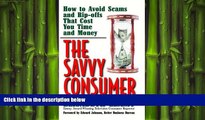 READ book  The Savvy Consumer: How to Avoid Scams and Ripoffs That Cost You Time and Money