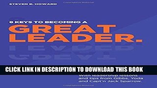 [PDF] 8 Keys To Becoming A Great Leader: With Leadership Lessons and Tips From Gibbs, Yoda and