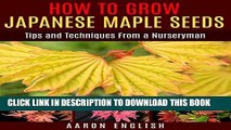 [PDF] How to Grow Japanese Maple Seeds: Tips and Techniques From a Nurseryman Exclusive Full Ebook